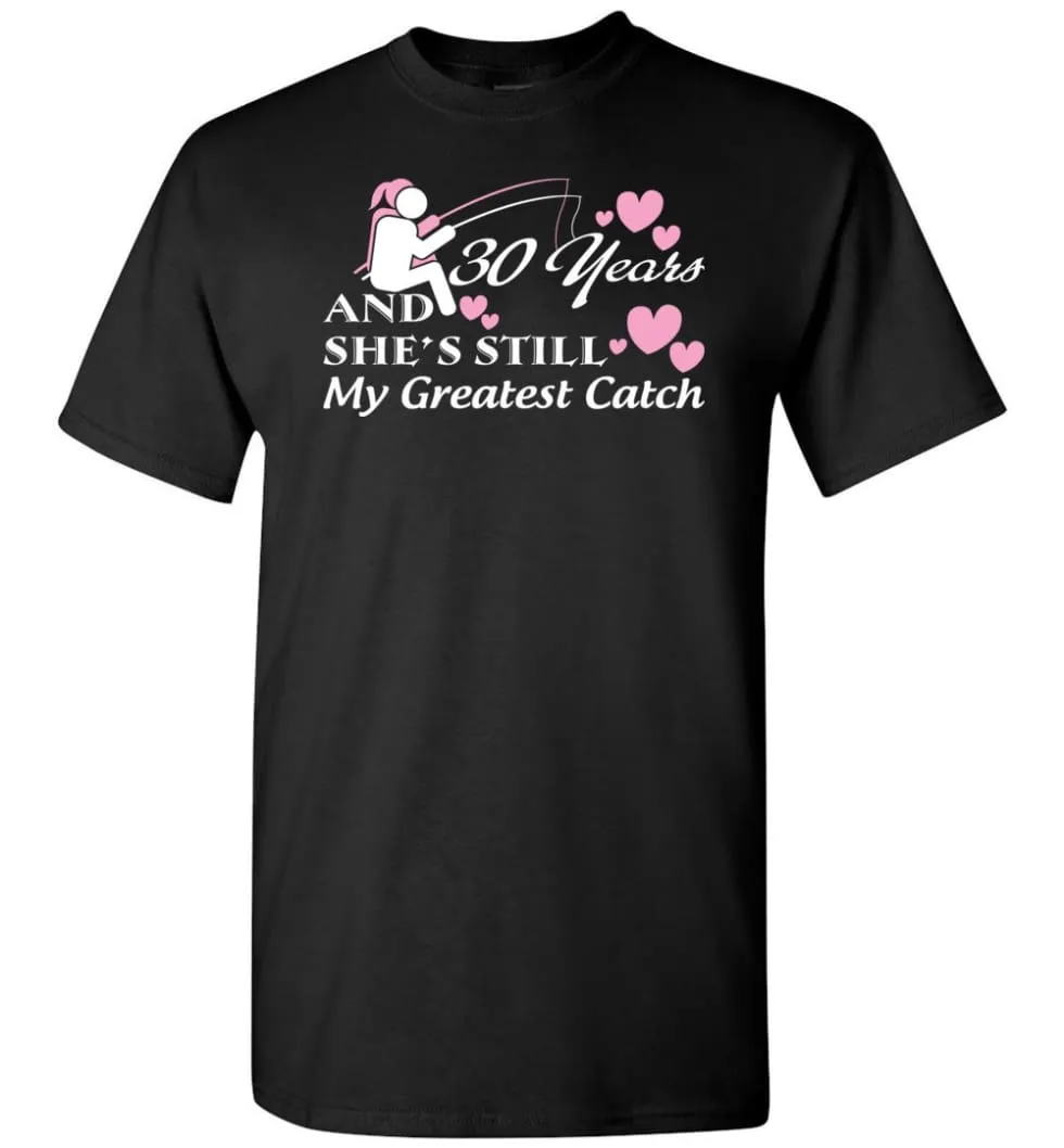 30 Years Anniversary She Still My Greatest Catch T-shirt