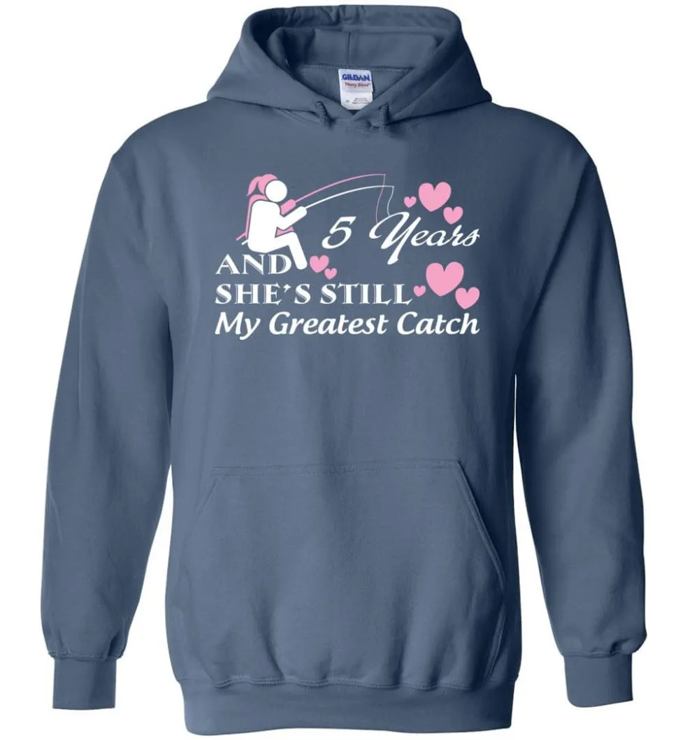 5 Years Anniversary She Still My Greatest Catch Hoodie