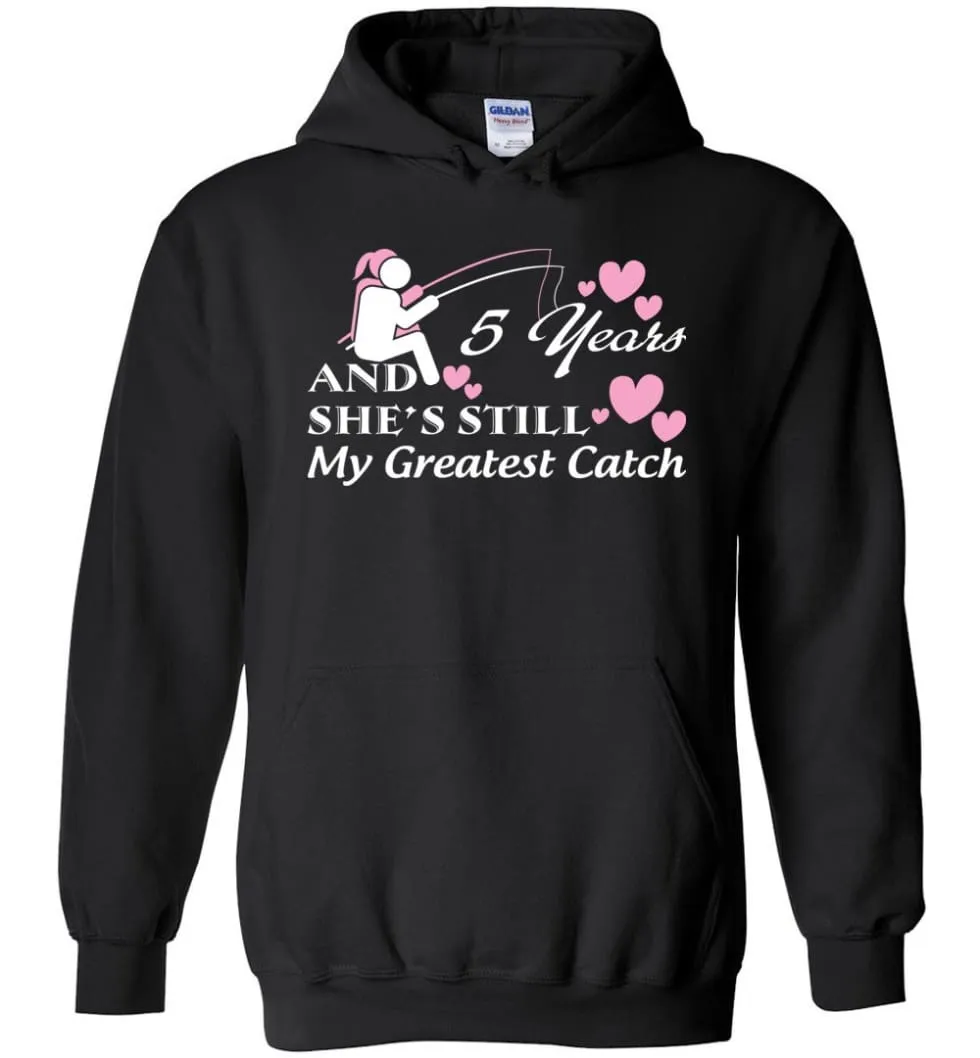 5 Years Anniversary She Still My Greatest Catch Hoodie